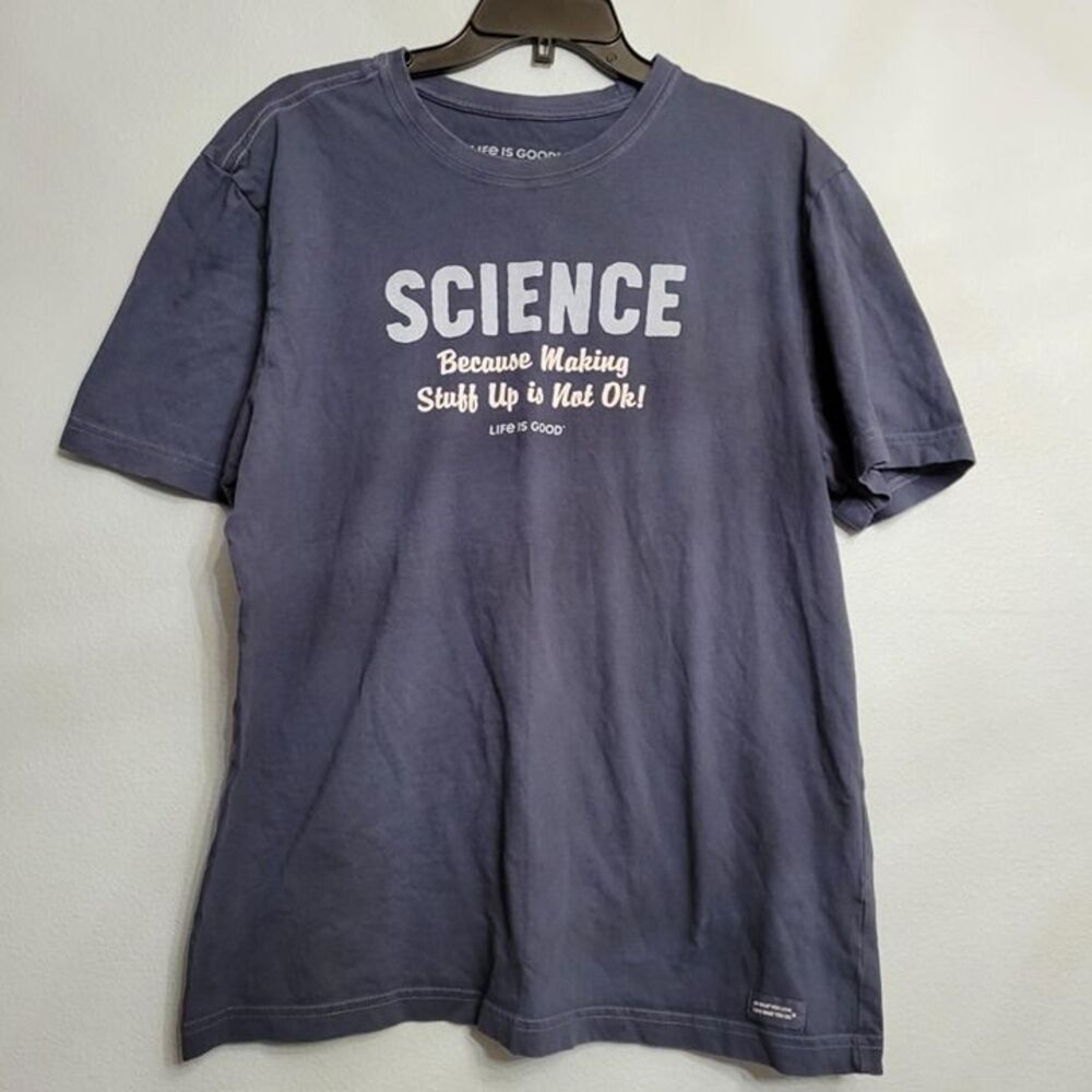 Life is Good Crusher Tee Science Because Making Stuff Up Is Not Ok Mens Large